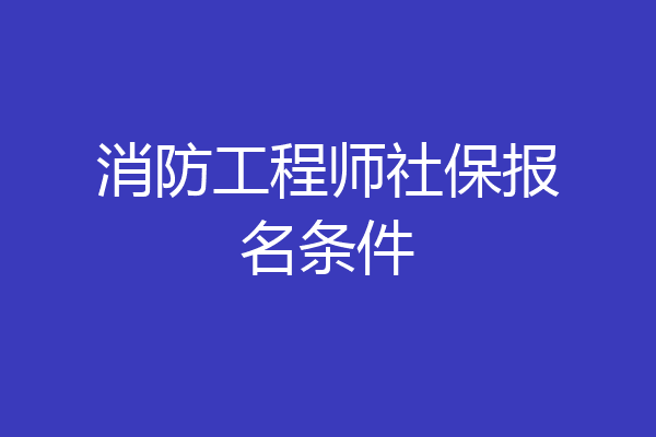 消防工程师社保报名条件