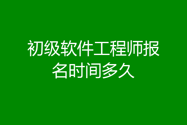 初级软件工程师报名时间多久