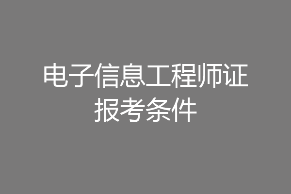 电子信息工程师证报考条件