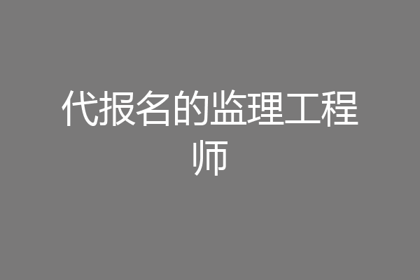 代报名的监理工程师
