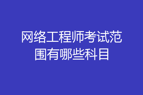 网络工程师考试范围有哪些科目