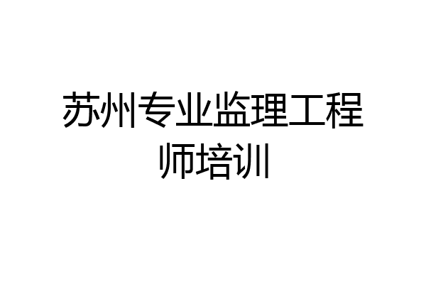 苏州专业监理工程师培训
