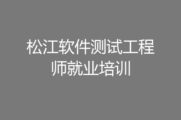 松江软件测试工程师就业培训