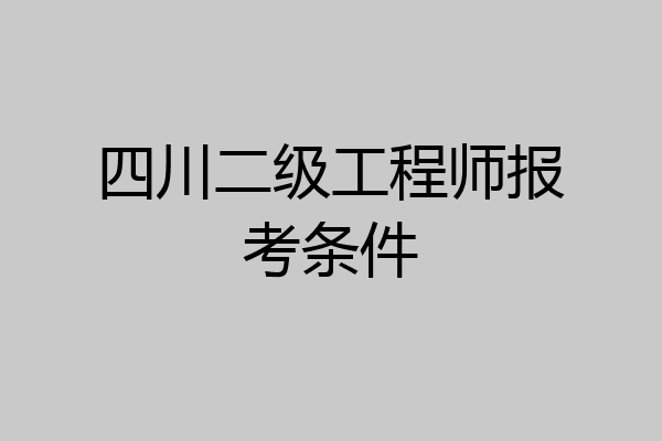 四川二级工程师报考条件