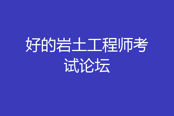 好的岩土工程师考试论坛