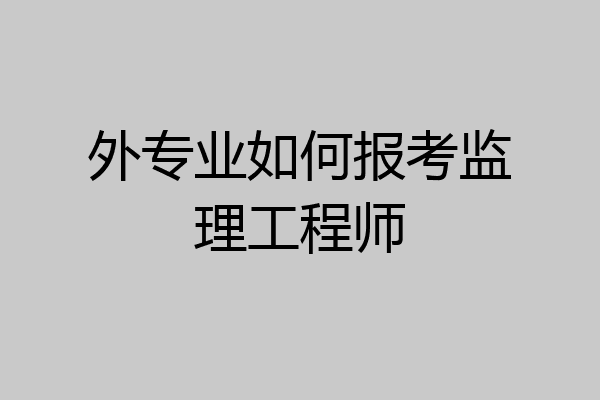 外专业如何报考监理工程师