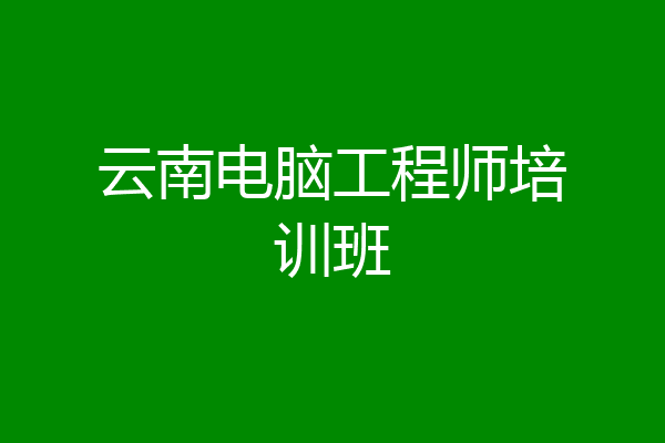 云南电脑工程师培训班