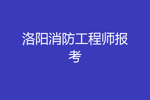 洛阳消防工程师报考