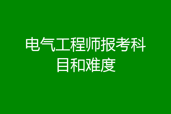 电气工程师报考科目和难度