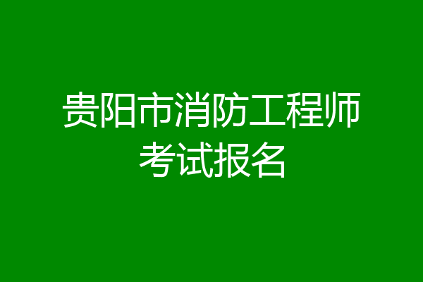 贵阳市消防工程师考试报名