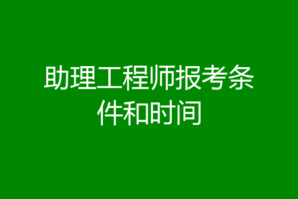 助理工程师报考条件和时间