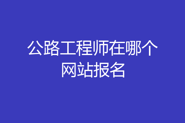 公路工程师在哪个网站报名