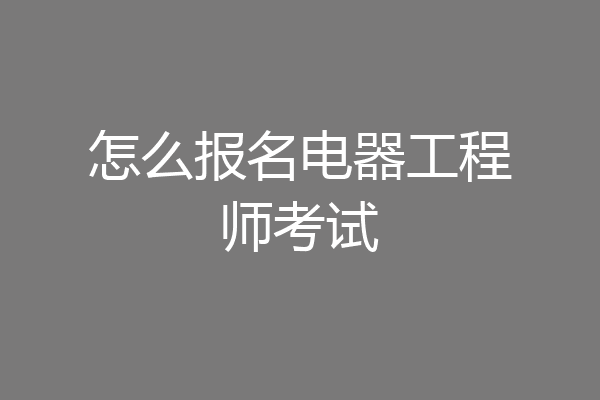 怎么报名电器工程师考试