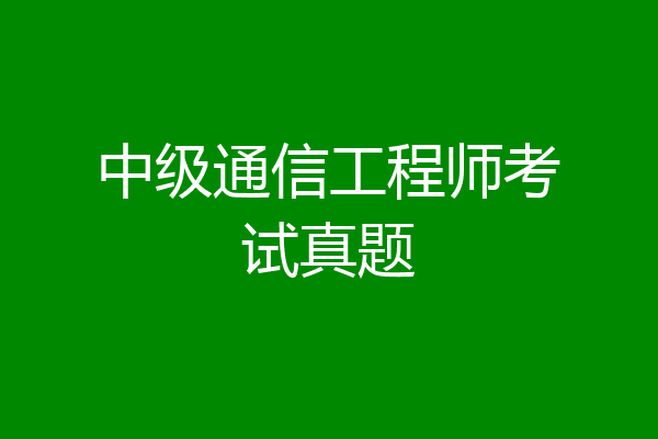 中级通信工程师考试真题