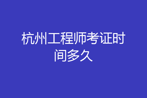 杭州工程师考证时间多久