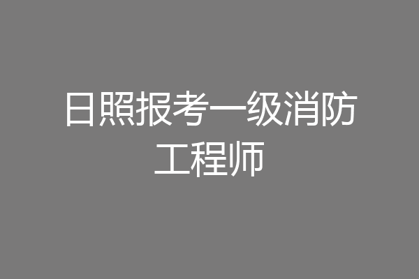 日照报考一级消防工程师