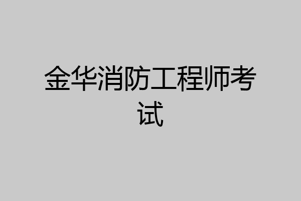 金华消防工程师考试