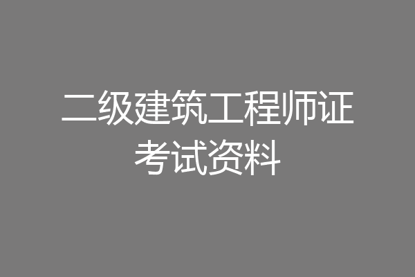 二级建筑工程师证考试资料