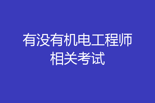 有没有机电工程师相关考试