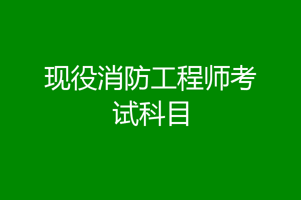 现役消防工程师考试科目