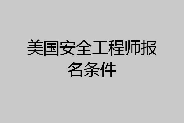 美国安全工程师报名条件