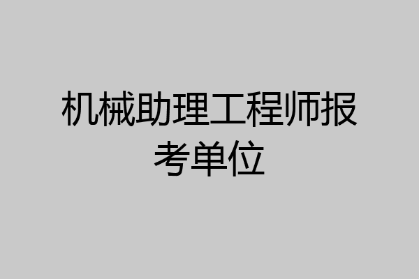 机械助理工程师报考单位