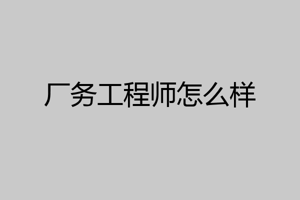 厂务工程师怎么样