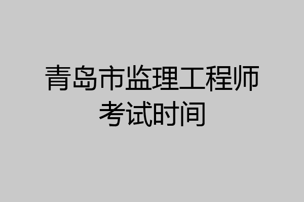 青岛市监理工程师考试时间