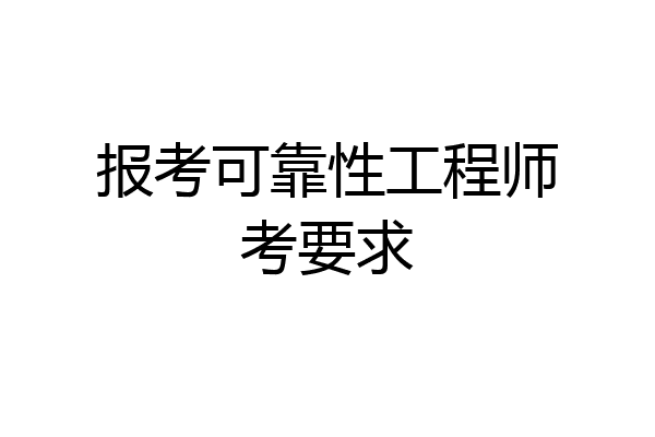 报考可靠性工程师考要求