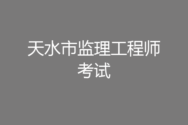 天水市监理工程师考试