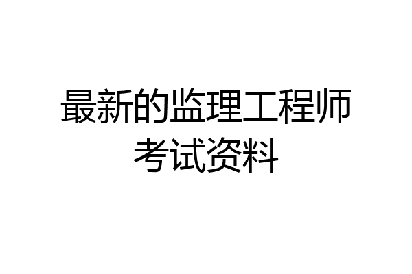 最新的监理工程师考试资料