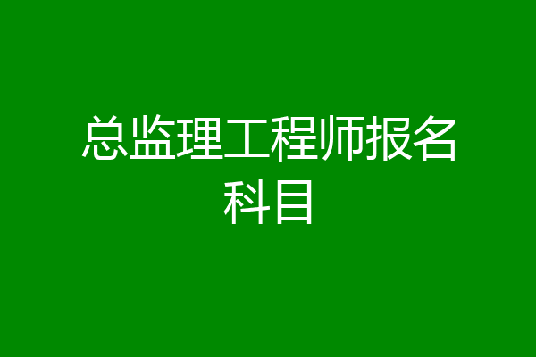 总监理工程师报名科目