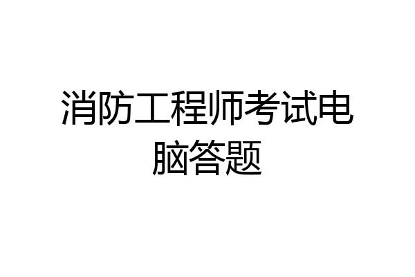 消防工程师考试电脑答题