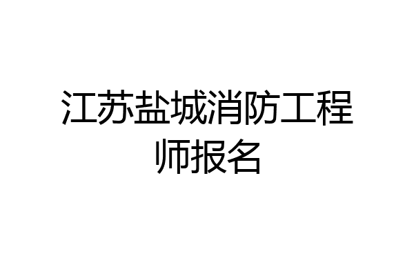 江苏盐城消防工程师报名