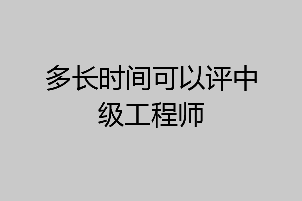 多长时间可以评中级工程师