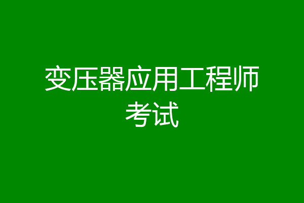 变压器应用工程师考试