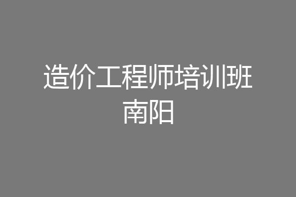 造价工程师培训班南阳