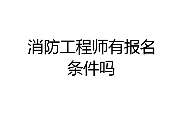 消防工程师有报名条件吗