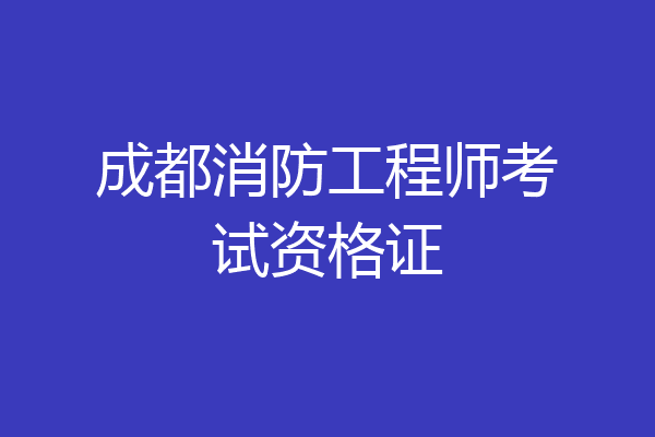 成都消防工程师考试资格证