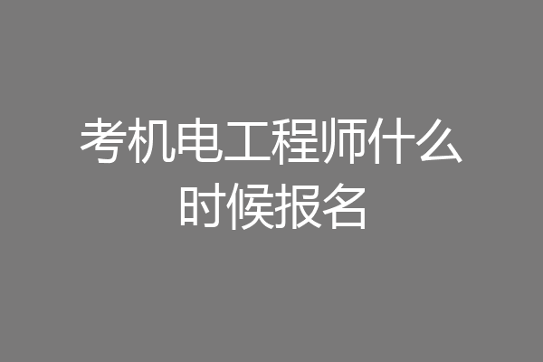 考机电工程师什么时候报名