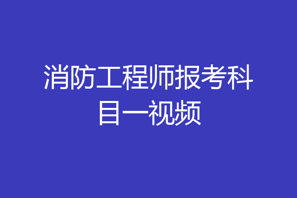 消防工程师报考科目一视频