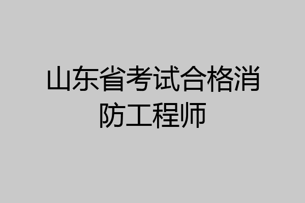 山东省考试合格消防工程师