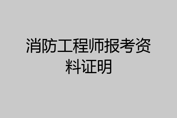 消防工程师报考资料证明