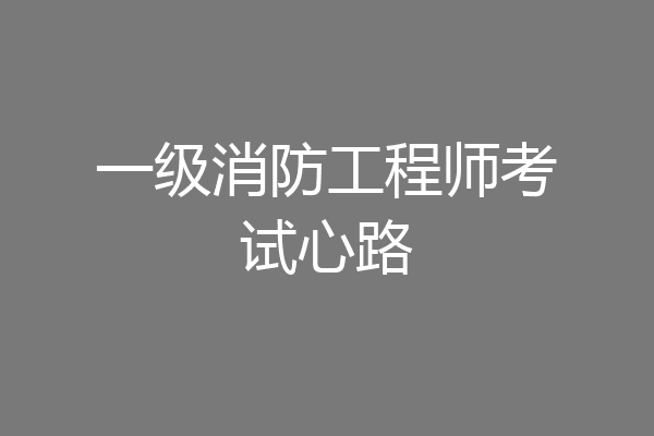 一级消防工程师考试心路