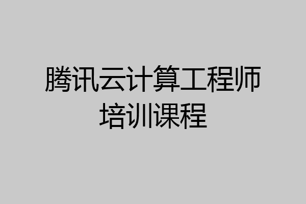 腾讯云计算工程师培训课程