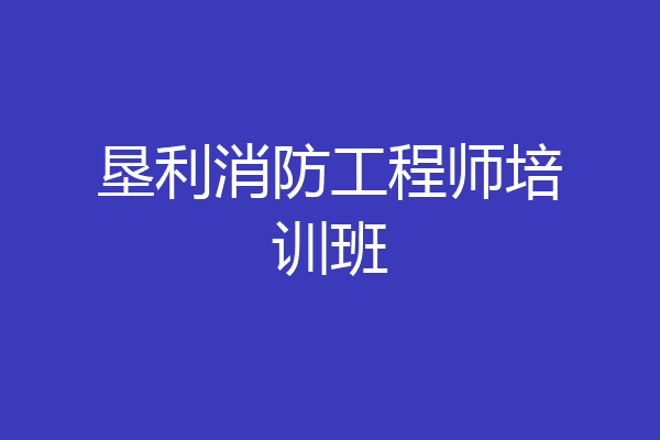垦利消防工程师培训班