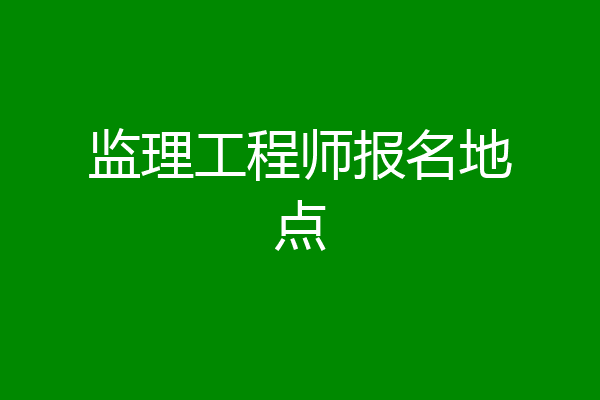 监理工程师报名地点