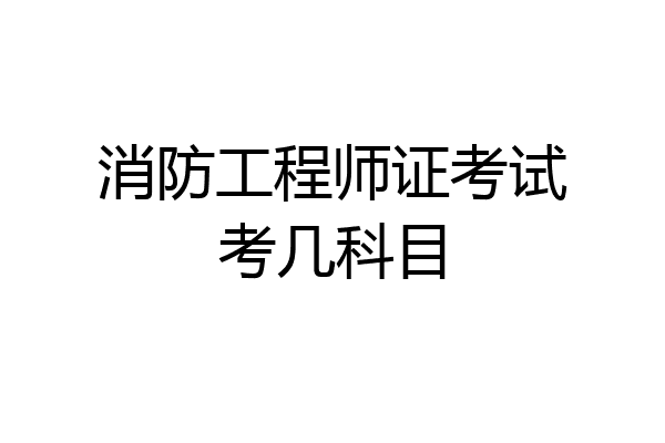 消防工程师证考试考几科目