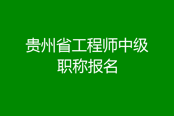 贵州省工程师中级职称报名