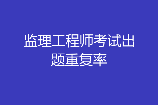 监理工程师考试出题重复率